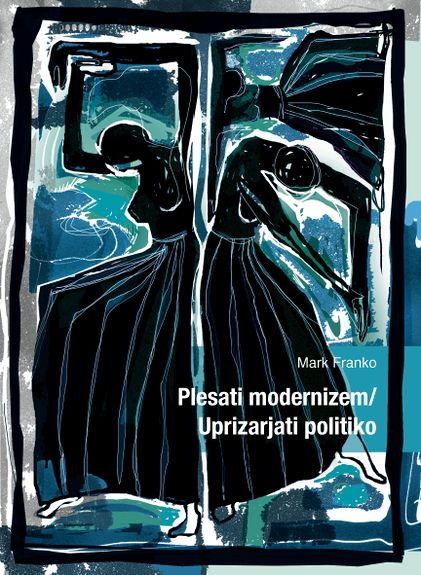 Plesati modernizem/Uprizarjati politiko by Mark Franko. Published by Emanat Institute Transitions book series